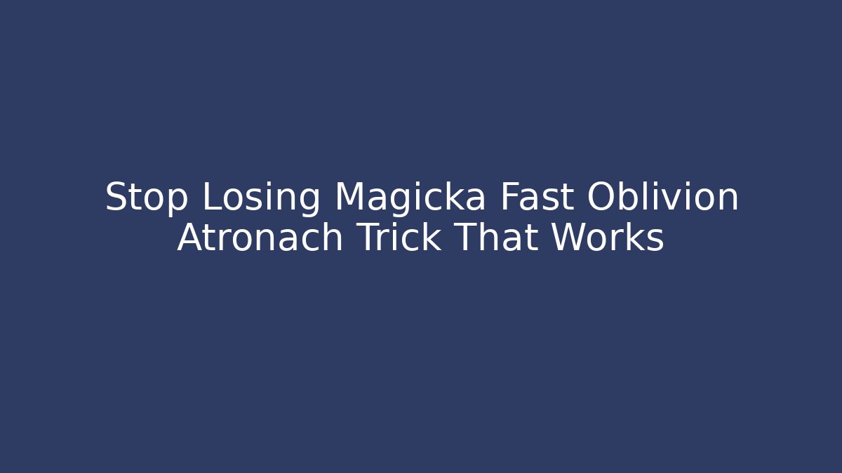 Stop Losing Magicka Fast Oblivion Atronach Trick That Works - Critter Realm