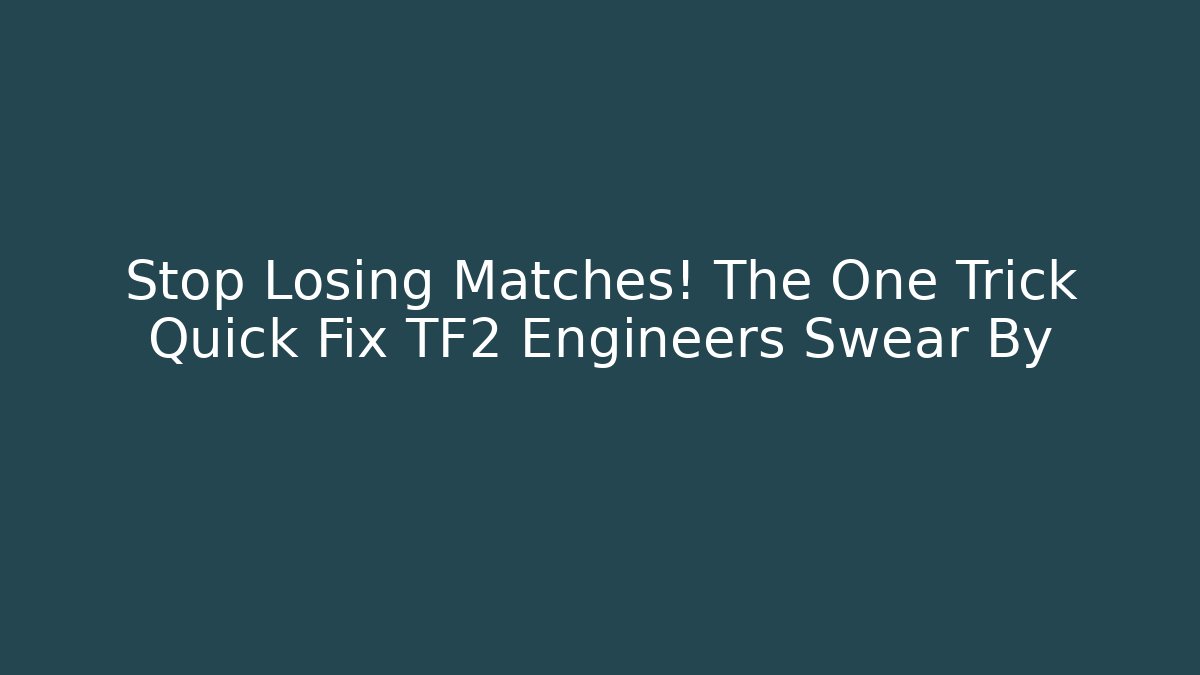 Stop Losing Matches! The One Trick Quick Fix TF2 Engineers Swear By