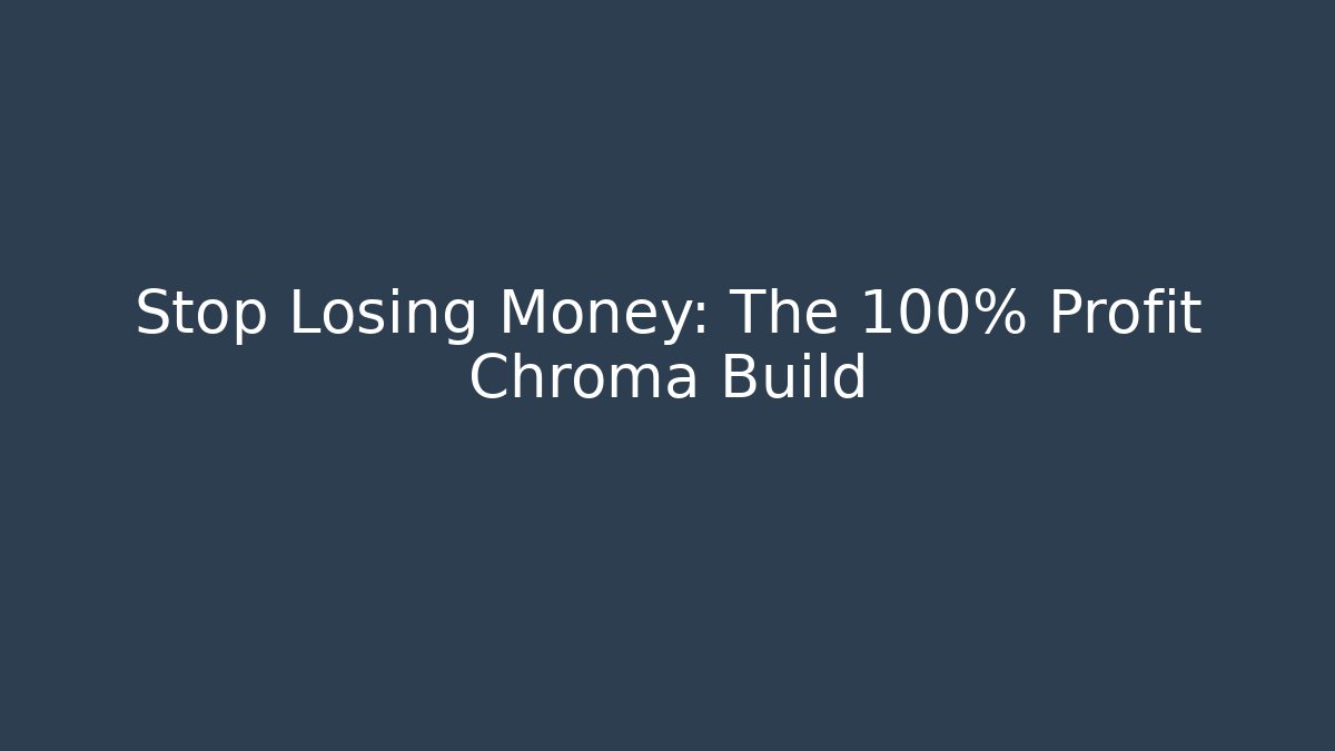 Stop Losing Money: The 100% Profit Chroma Build