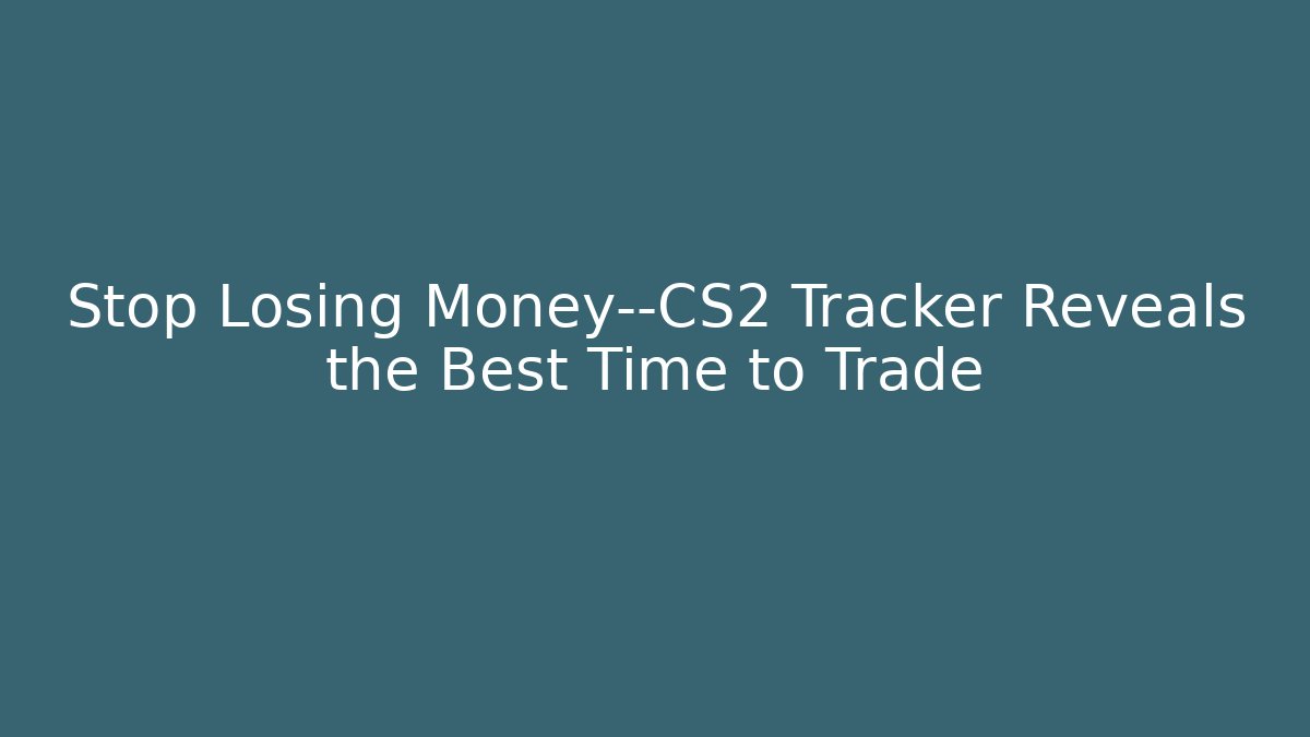 Stop Losing Money—CS2 Tracker Reveals the Best Time to Trade