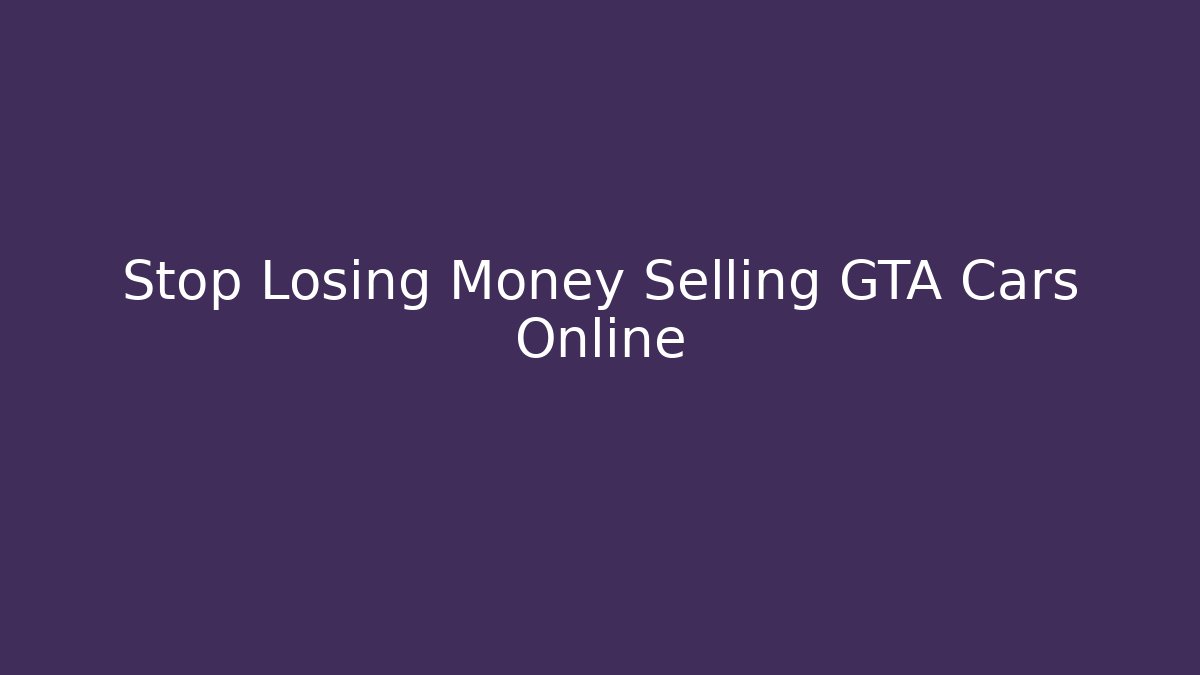 Stop Losing Money Selling GTA Cars Online