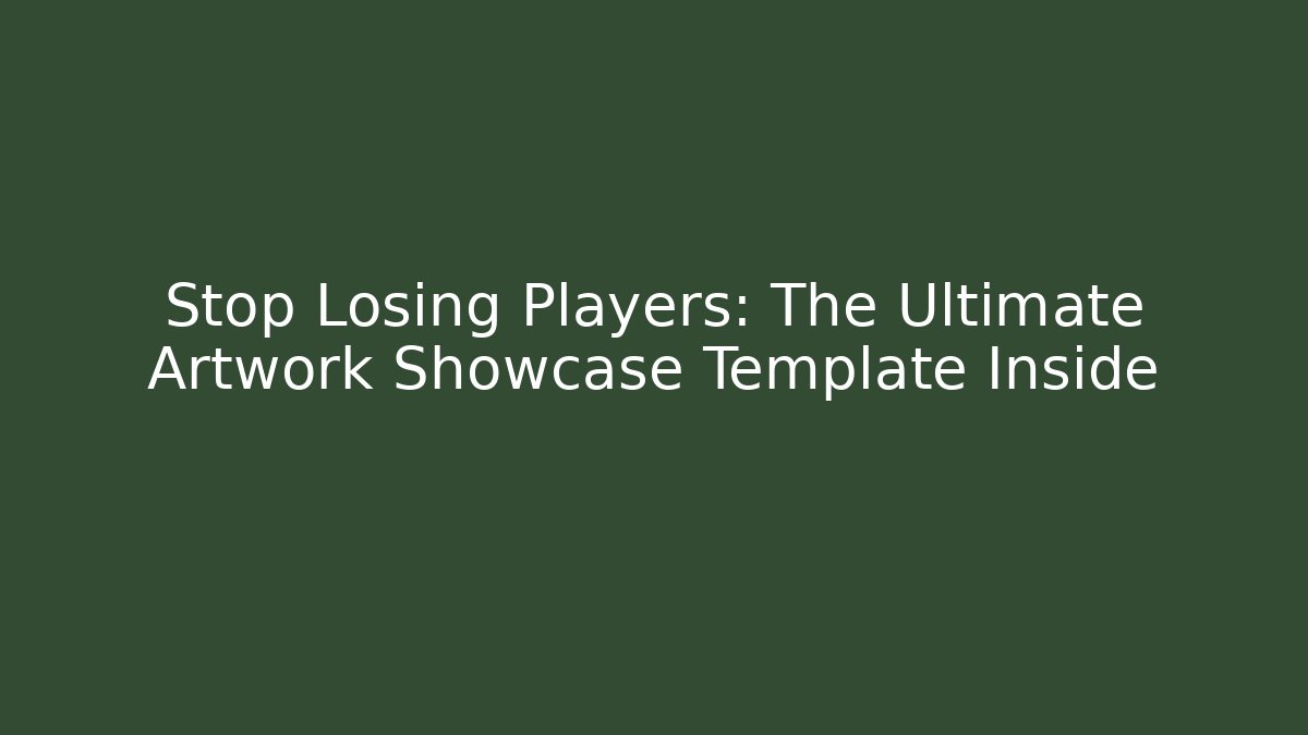 Stop Losing Players: The Ultimate Artwork Showcase Template Inside