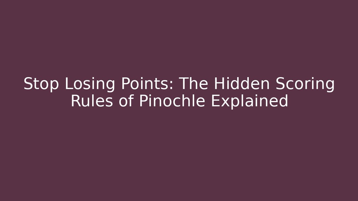 Stop Losing Points: The Hidden Scoring Rules of Pinochle Explained