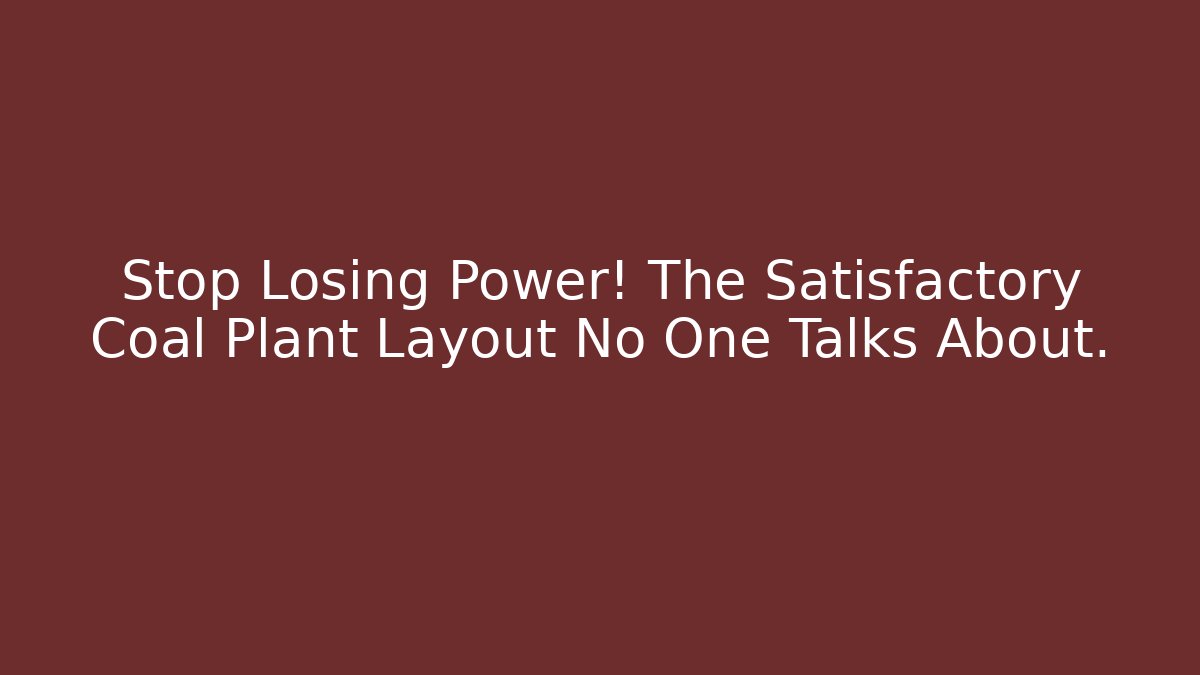 Stop Losing Power! The Satisfactory Coal Plant Layout No One Talks About.