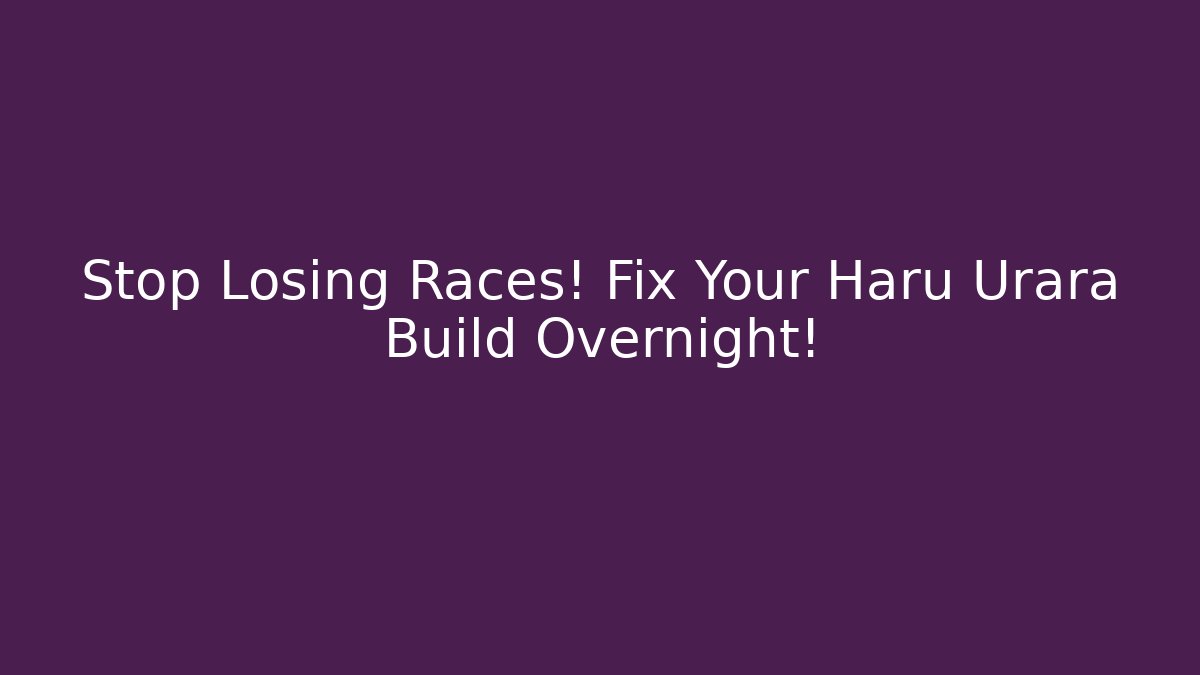 Stop Losing Races! Fix Your Haru Urara Build Overnight!
