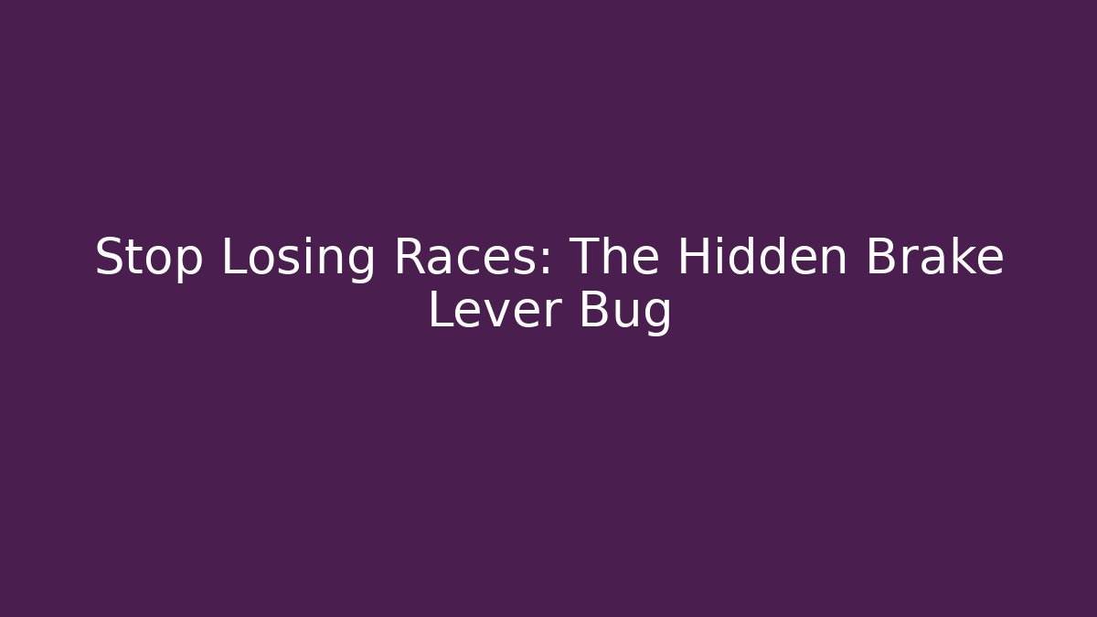 Stop Losing Races: The Hidden Brake Lever Bug