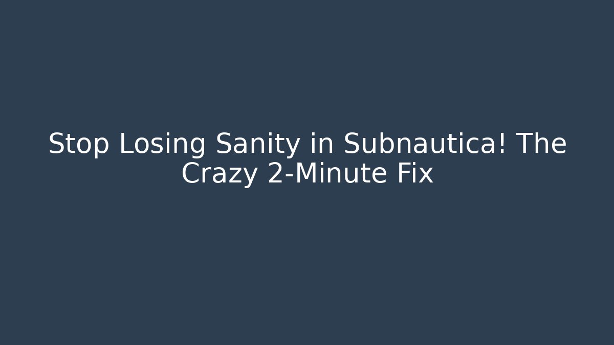 Stop Losing Sanity in Subnautica! The Crazy 2-Minute Fix