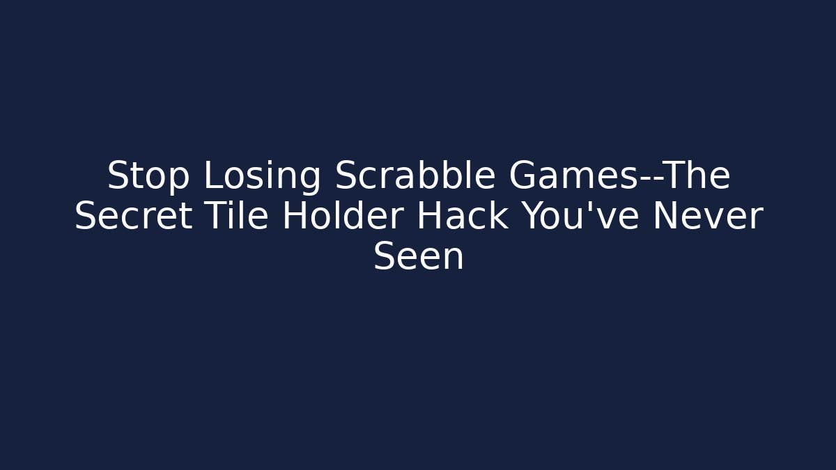 Stop Losing Scrabble Games—The Secret Tile Holder Hack You’ve Never Seen