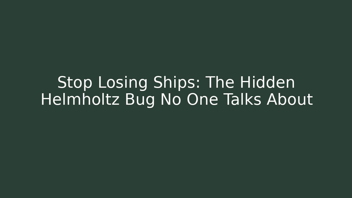Stop Losing Ships: The Hidden Helmholtz Bug No One Talks About