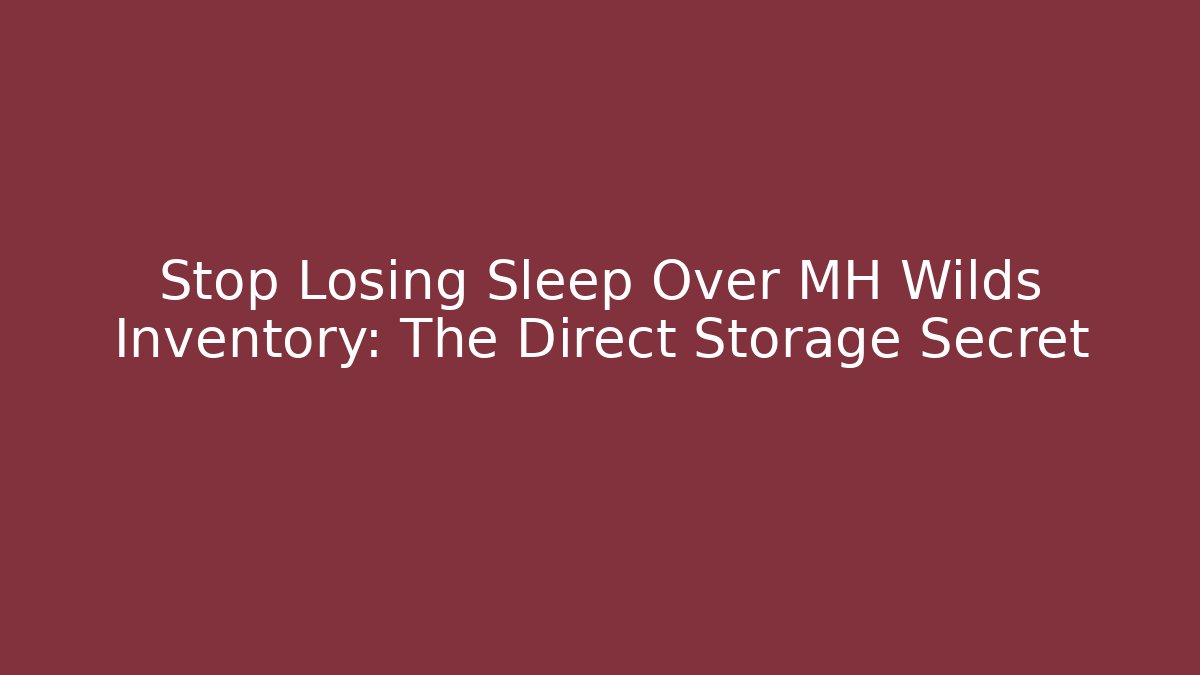 Stop Losing Sleep Over MH Wilds Inventory: The Direct Storage Secret