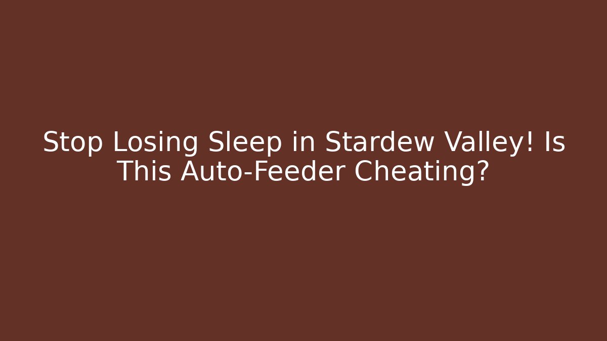 Stop Losing Sleep in Stardew Valley! Is This Auto-Feeder Cheating?