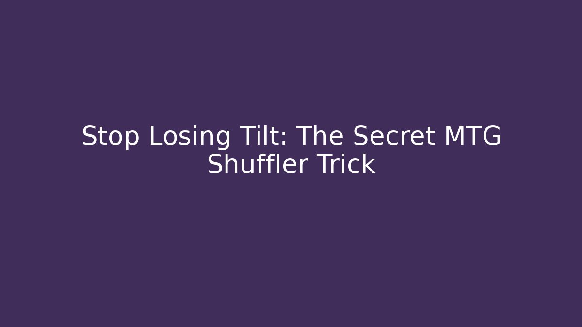 Stop Losing Tilt: The Secret MTG Shuffler Trick