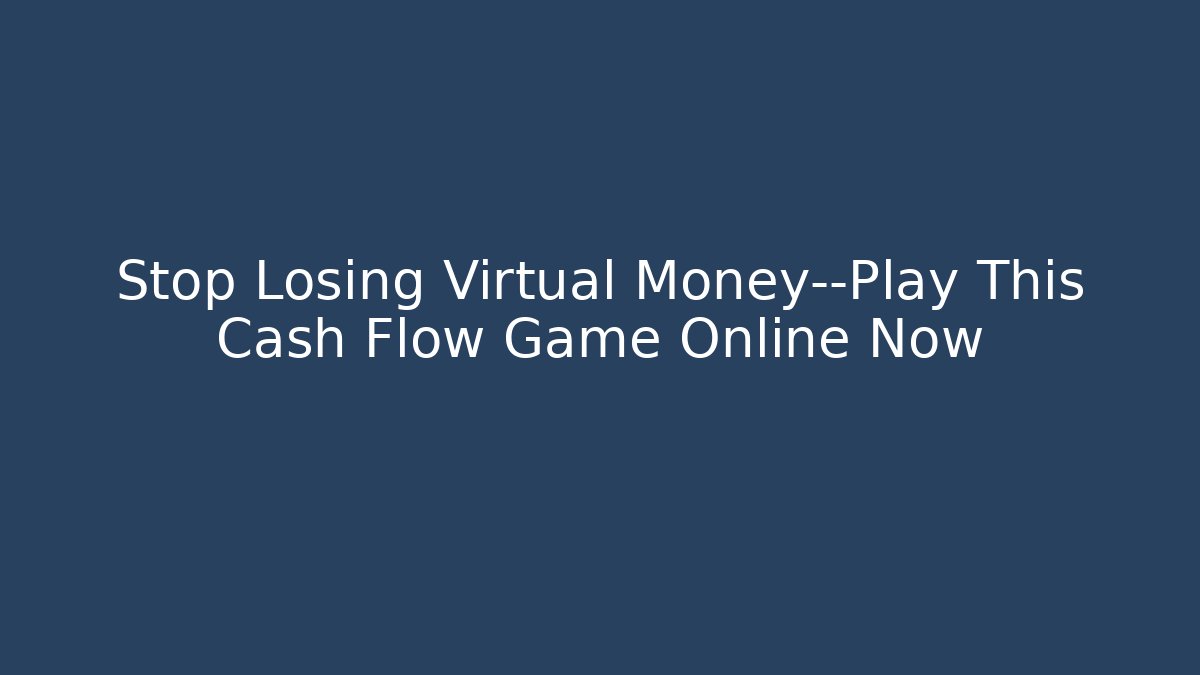 Stop Losing Virtual Money—Play This Cash Flow Game Online Now