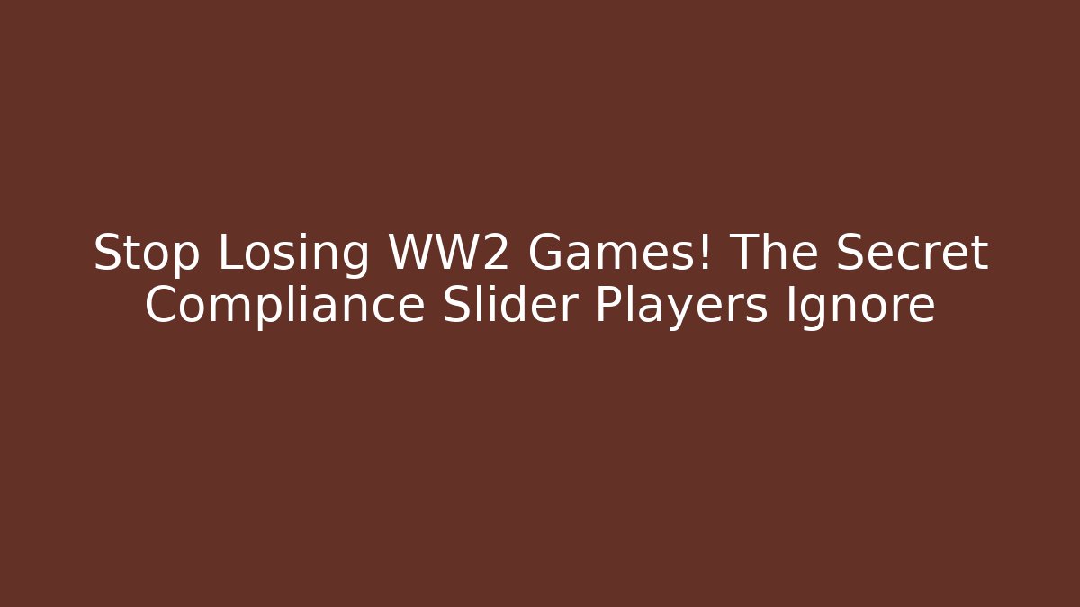 Stop Losing WW2 Games! The Secret Compliance Slider Players Ignore