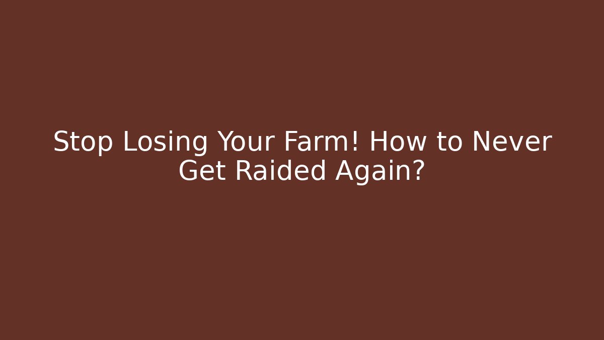 Stop Losing Your Farm! How to Never Get Raided Again?