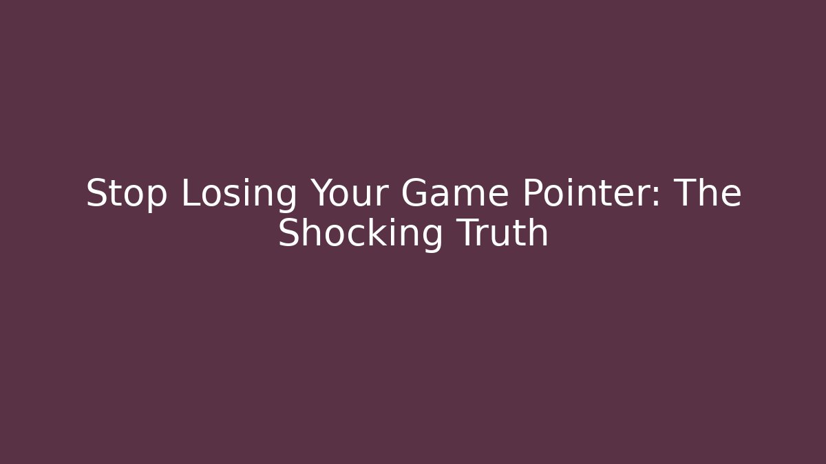 Stop Losing Your Game Pointer: The Shocking Truth