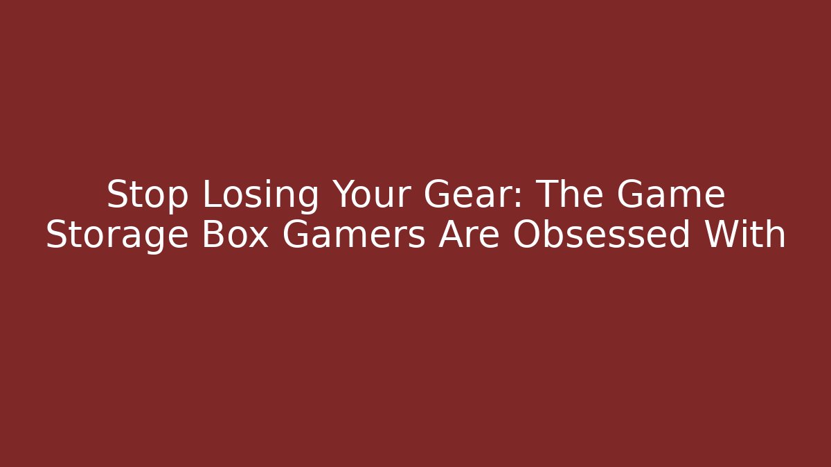 Stop Losing Your Gear: The Game Storage Box Gamers Are Obsessed With