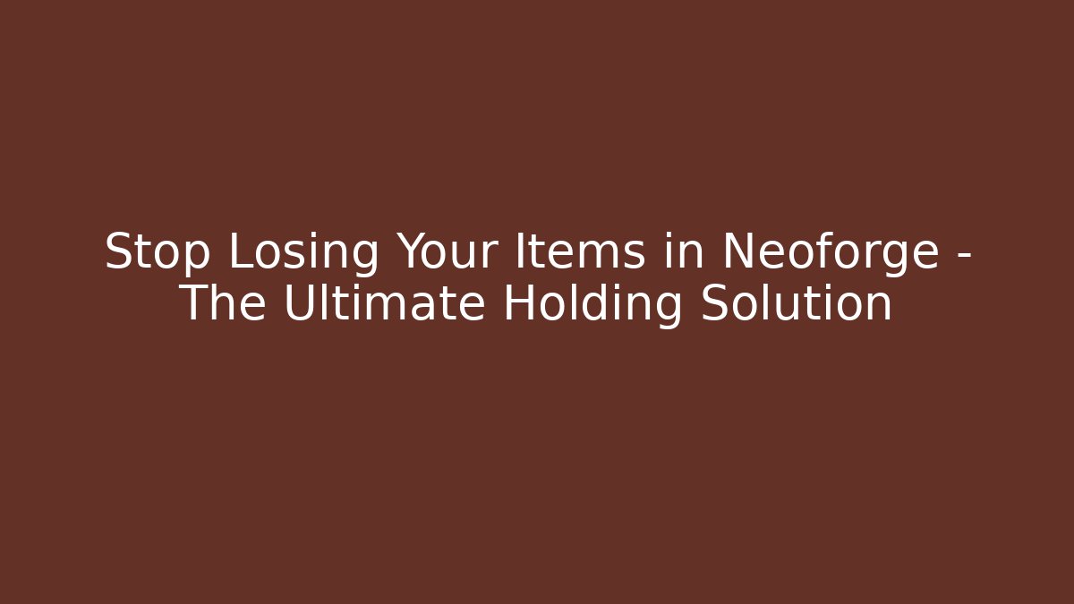 Stop Losing Your Items in Neoforge – The Ultimate Holding Solution