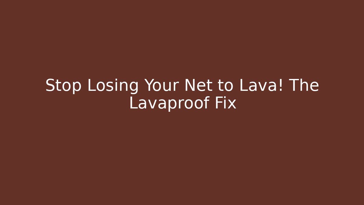 Stop Losing Your Net to Lava! The Lavaproof Fix