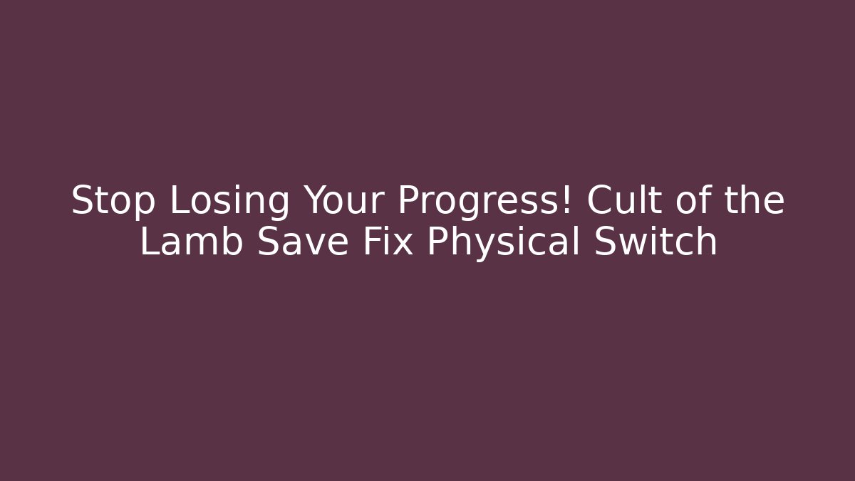 Stop Losing Your Progress! Cult of the Lamb Save Fix Physical Switch