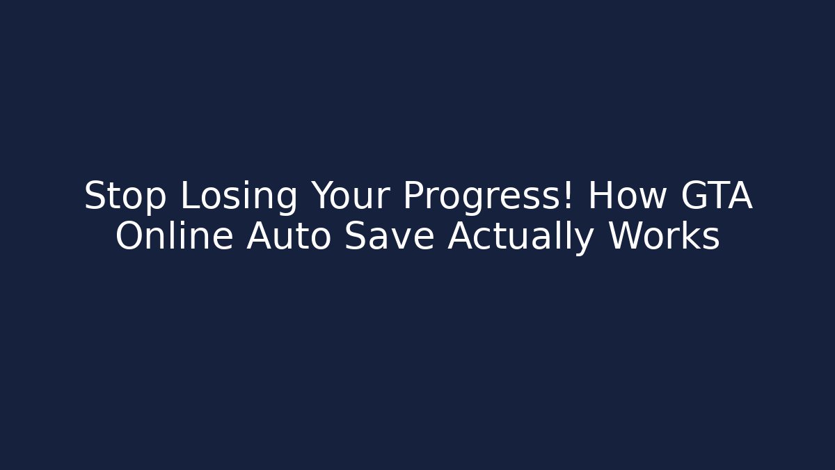 Stop Losing Your Progress! How GTA Online Auto Save Actually Works
