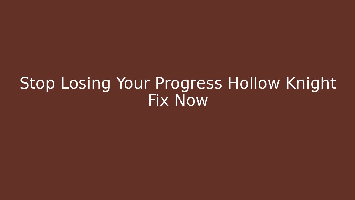 Stop Losing Your Progress Hollow Knight Fix Now