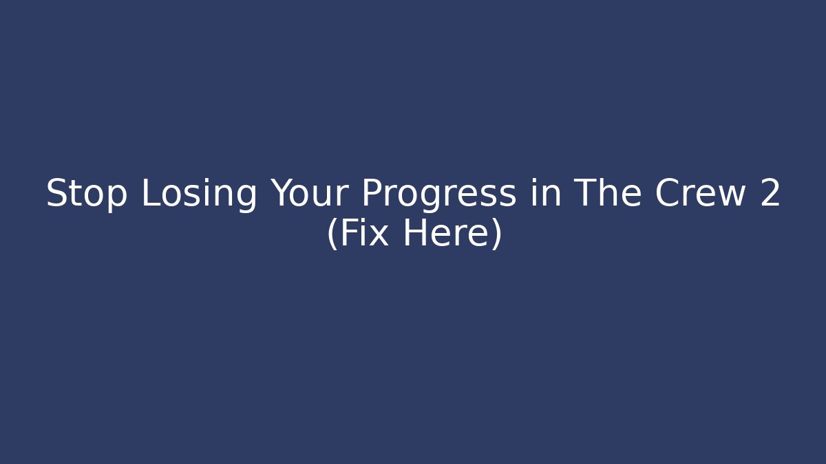 Stop Losing Your Progress in The Crew 2 (Fix Here) - Critter Realm