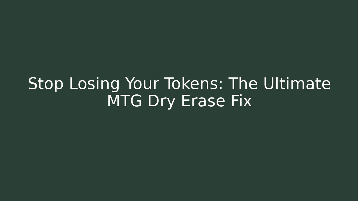 Stop Losing Your Tokens: The Ultimate MTG Dry Erase Fix
