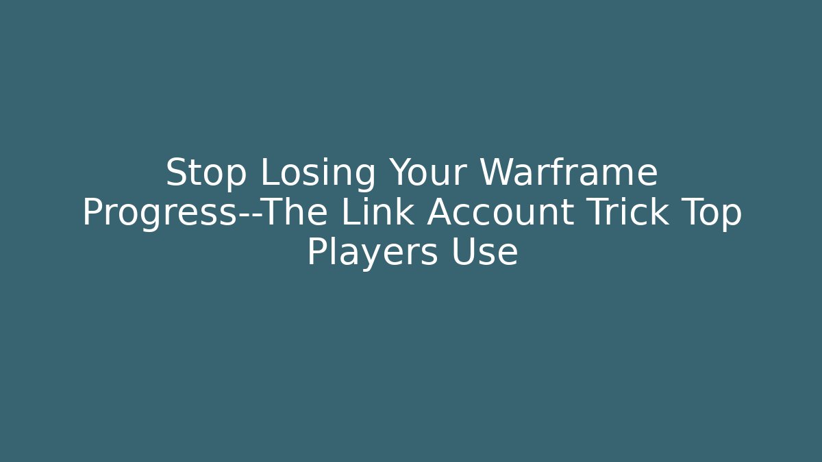 Stop Losing Your Warframe Progress—The Link Account Trick Top Players Use
