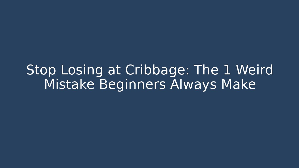 Stop Losing at Cribbage: The 1 Weird Mistake Beginners Always Make