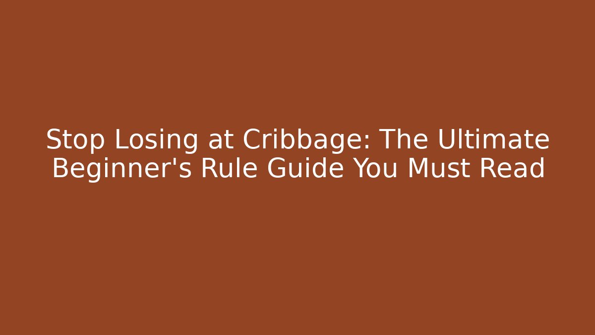 Stop Losing at Cribbage: The Ultimate Beginner's Rule Guide You Must Read - Critter Realm