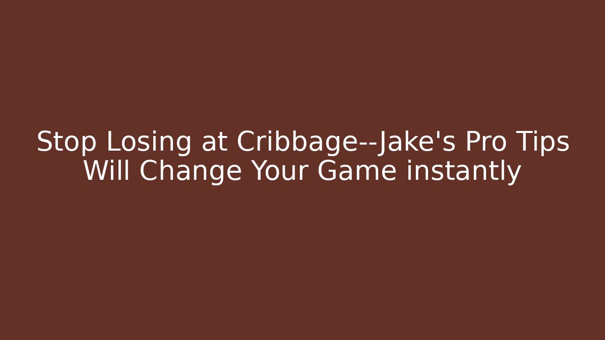 Stop Losing at Cribbage—Jake's Pro Tips Will Change Your Game instantly