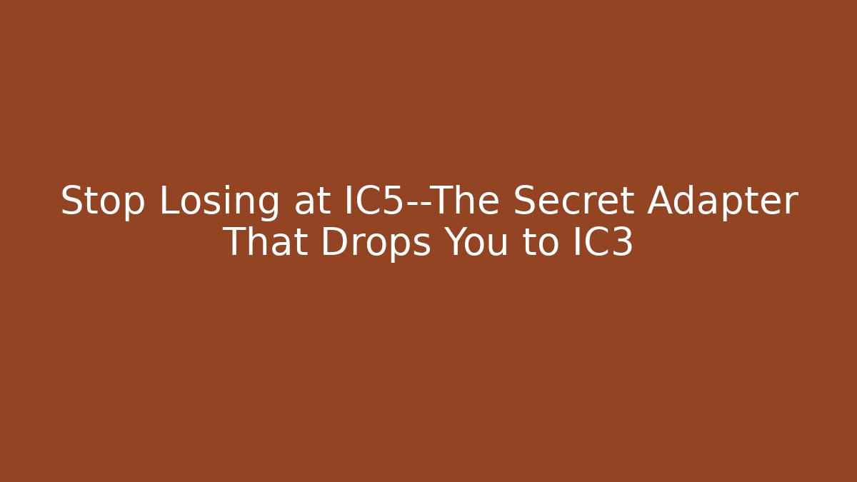 Stop Losing at IC5—The Secret Adapter That Drops You to IC3
