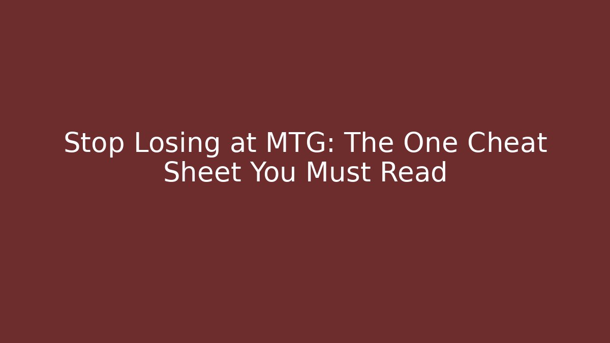 Stop Losing at MTG: The One Cheat Sheet You Must Read