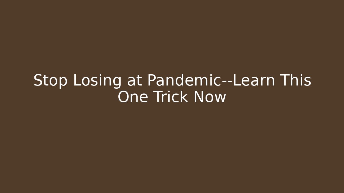 Stop Losing at Pandemic—Learn This One Trick Now