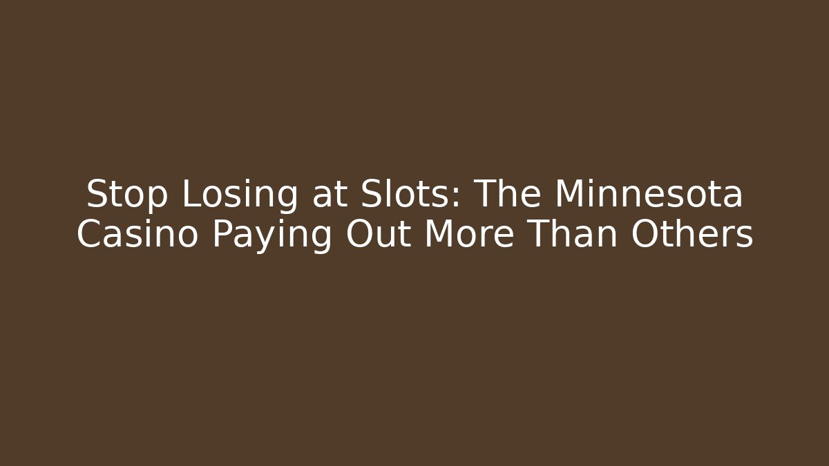 Stop Losing at Slots: The Minnesota Casino Paying Out More Than Others