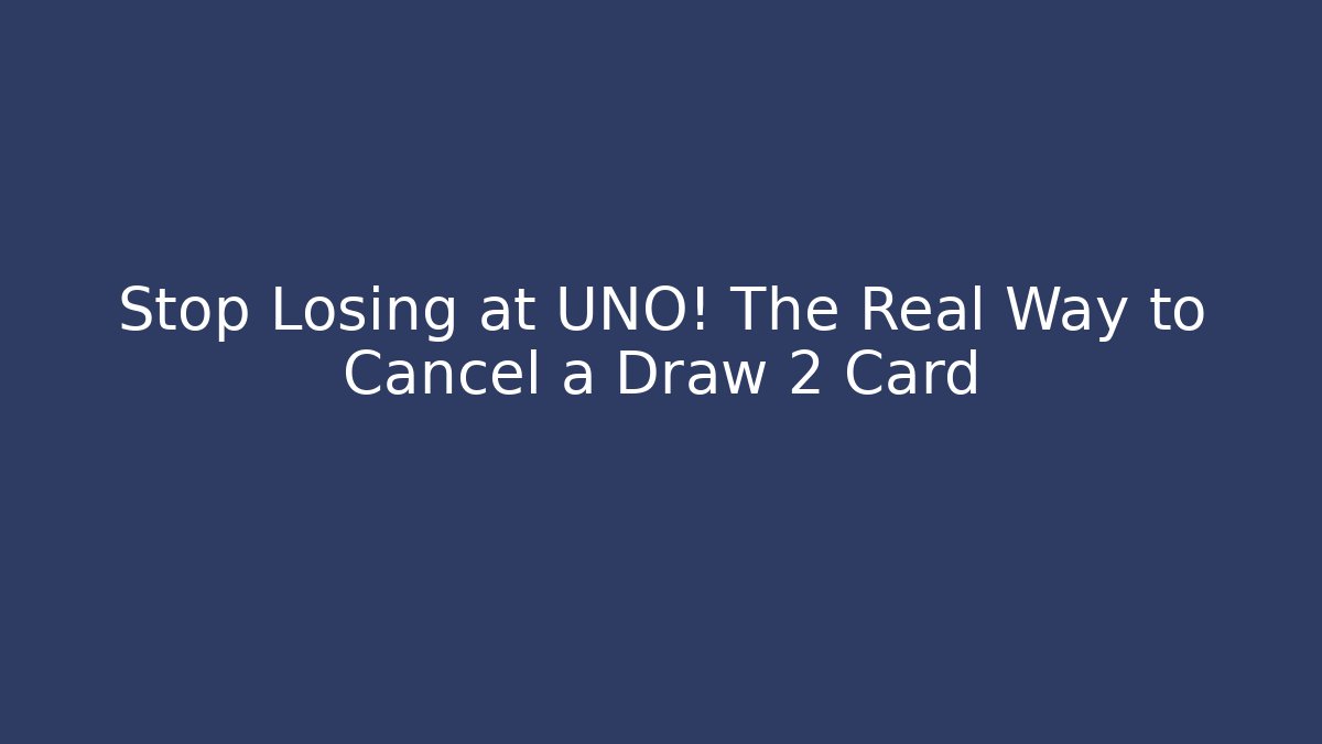 Stop Losing at UNO! The Real Way to Cancel a Draw 2 Card