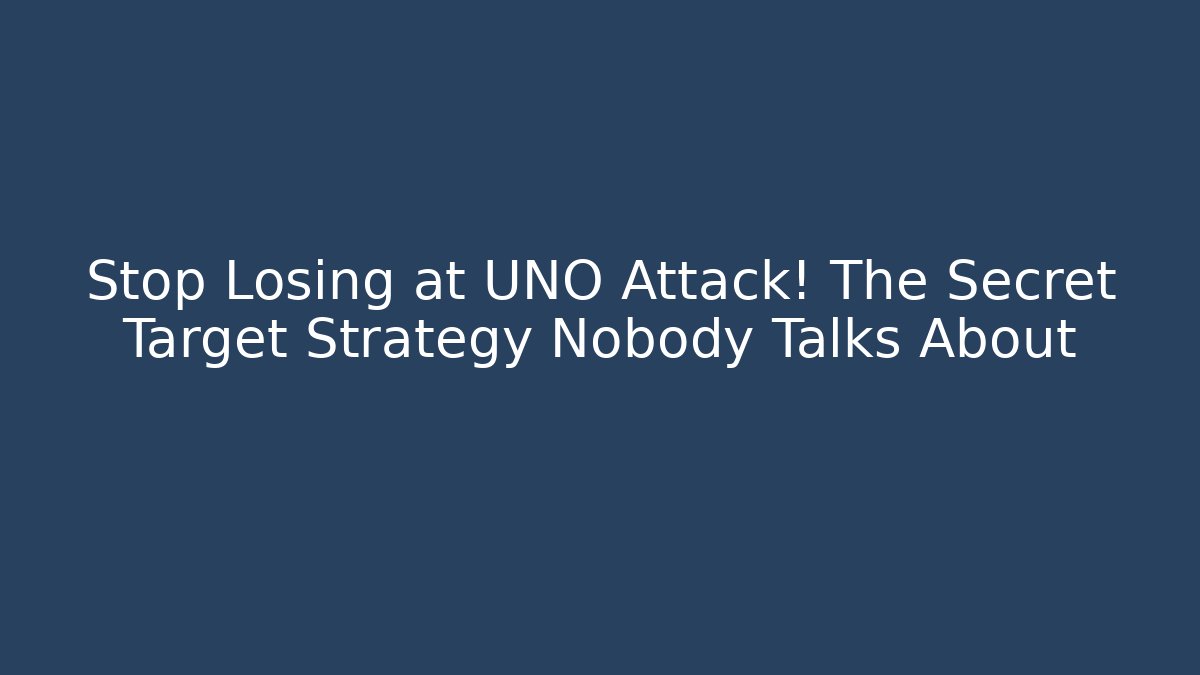 Stop Losing at UNO Attack! The Secret Target Strategy Nobody Talks About