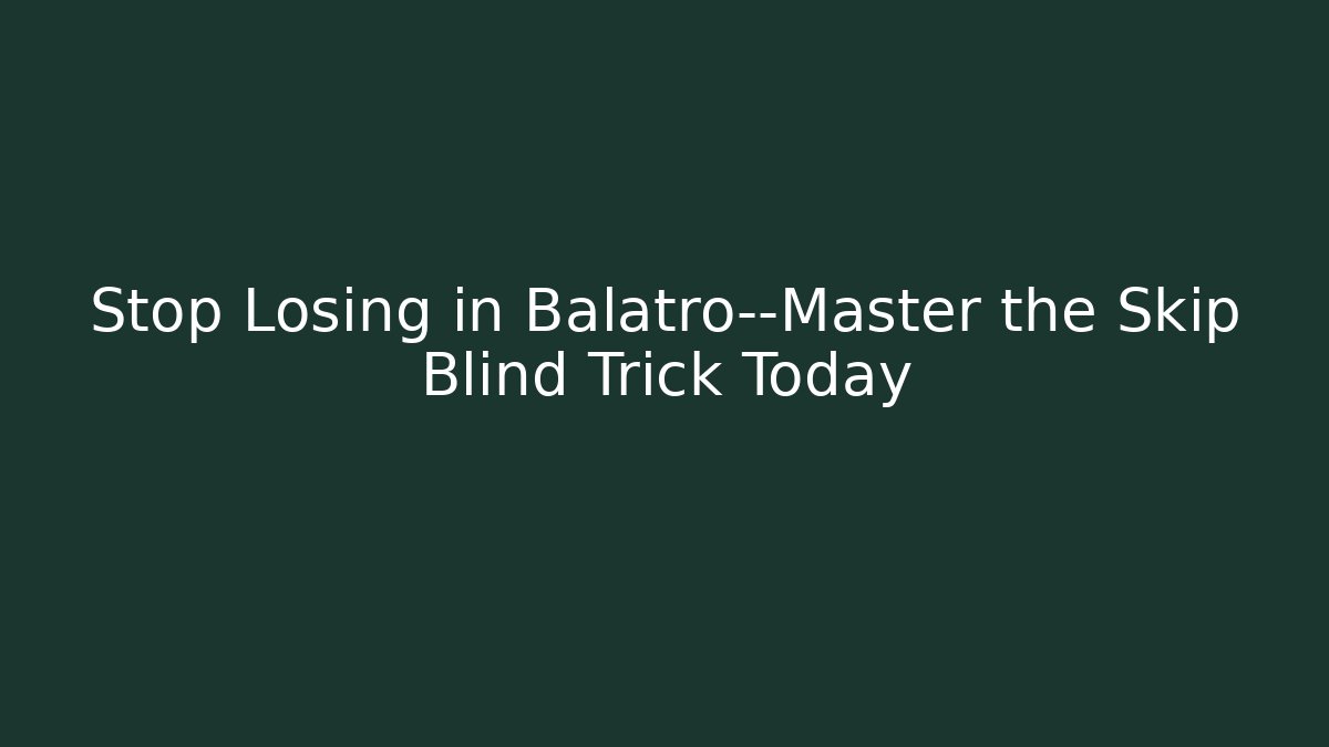 Stop Losing in Balatro—Master the Skip Blind Trick Today