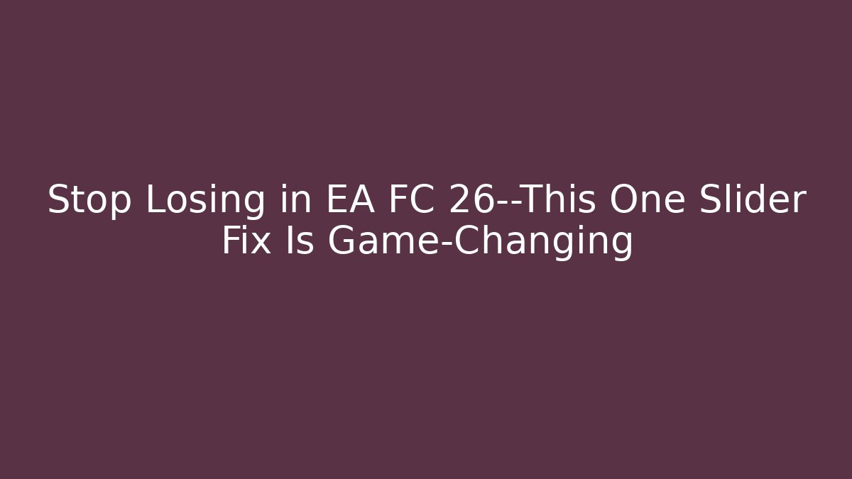 Stop Losing in EA FC 26—This One Slider Fix Is Game-Changing