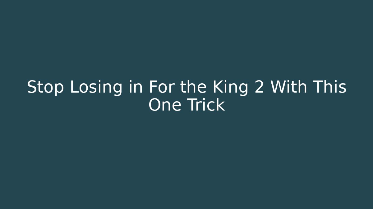 Stop Losing in For the King 2 With This One Trick