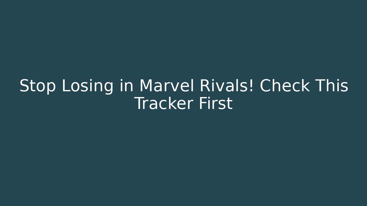 Stop Losing in Marvel Rivals! Check This Tracker First