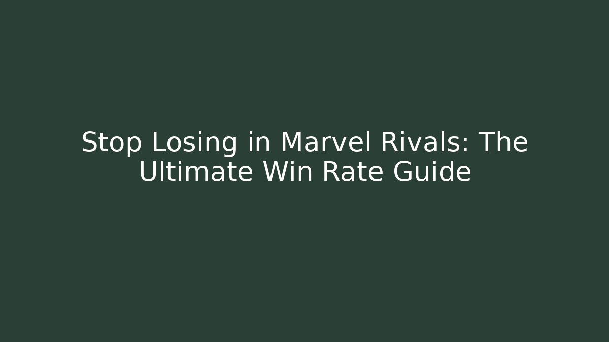 Stop Losing in Marvel Rivals: The Ultimate Win Rate Guide
