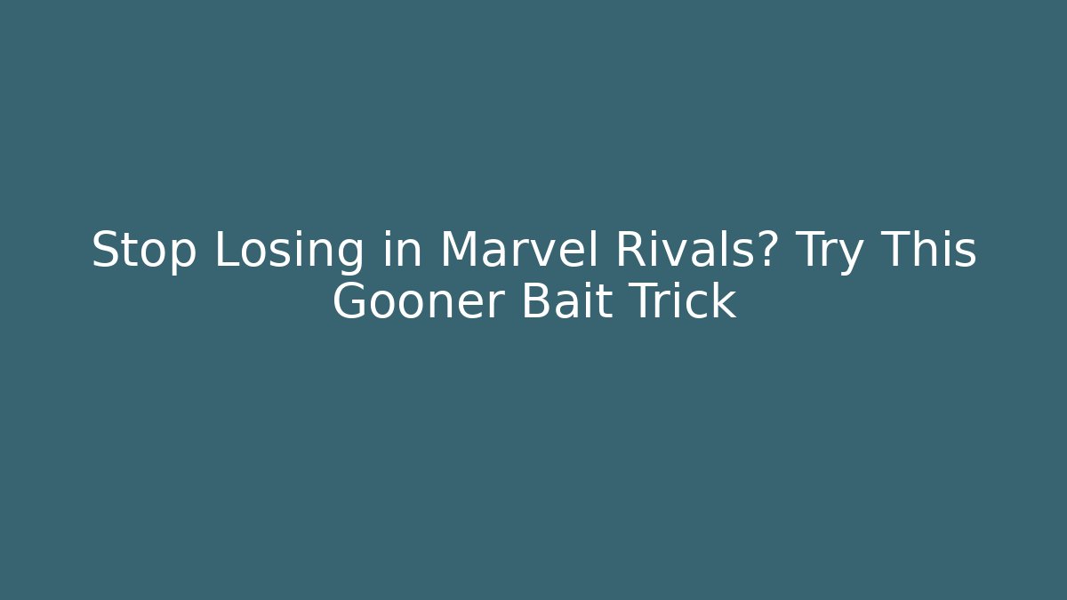 Stop Losing in Marvel Rivals? Try This Gooner Bait Trick