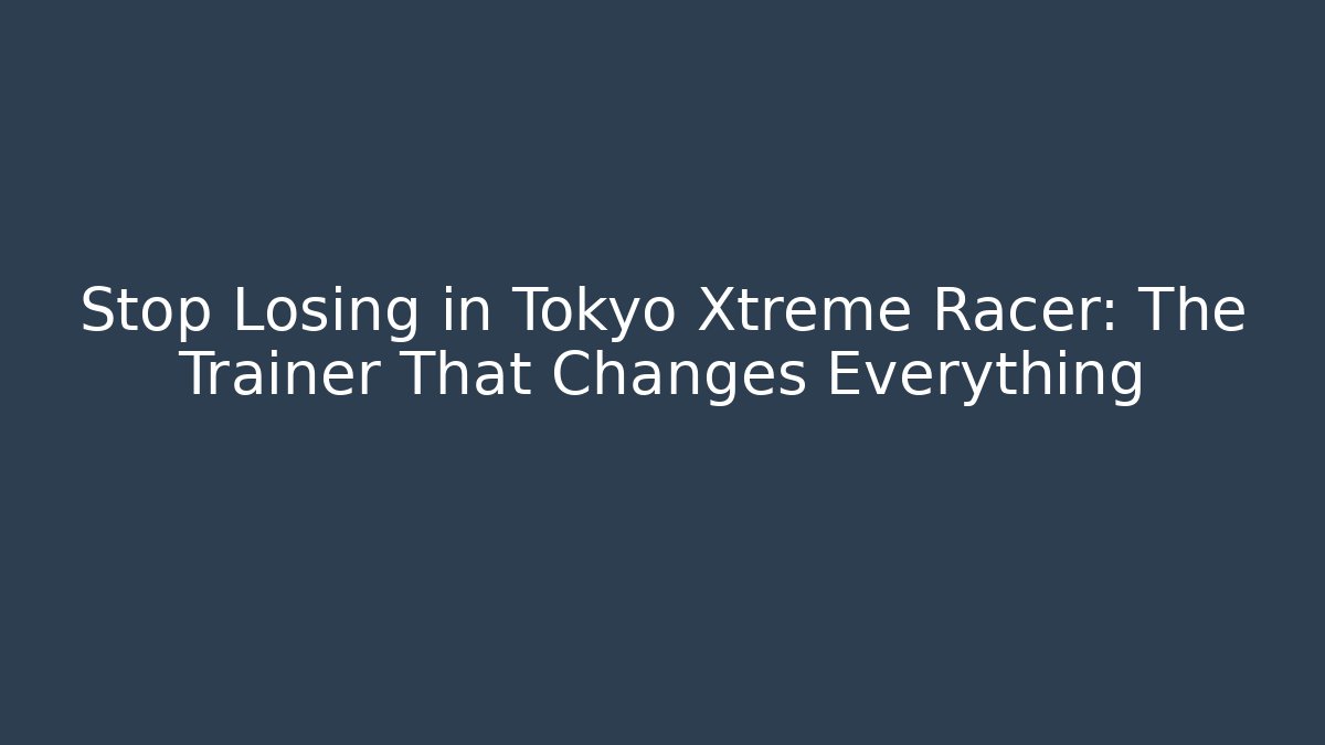 Stop Losing in Tokyo Xtreme Racer: The Trainer That Changes Everything