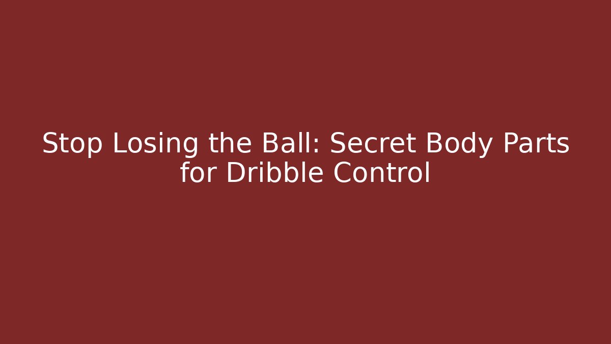Stop Losing the Ball: Secret Body Parts for Dribble Control