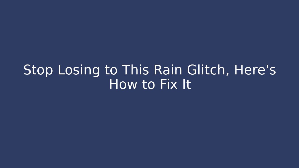 Stop Losing to This Rain Glitch, Here’s How to Fix It