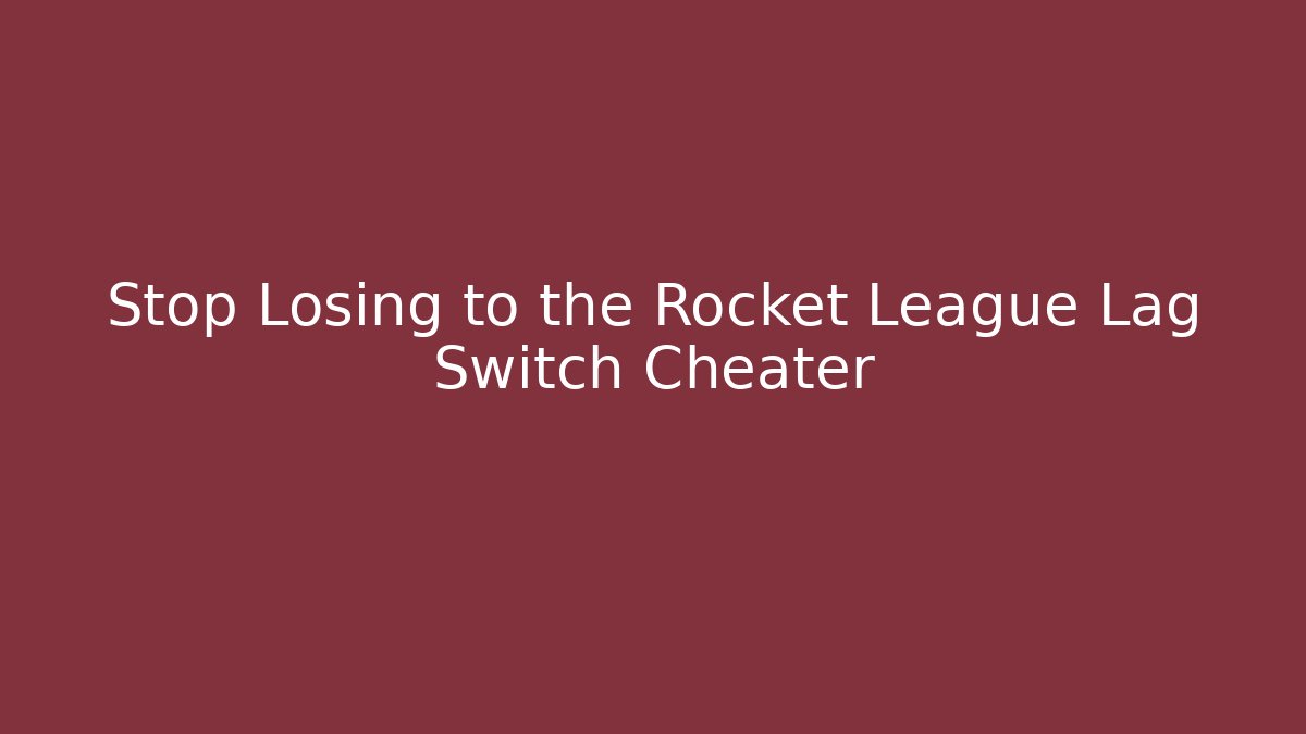 Stop Losing to the Rocket League Lag Switch Cheater