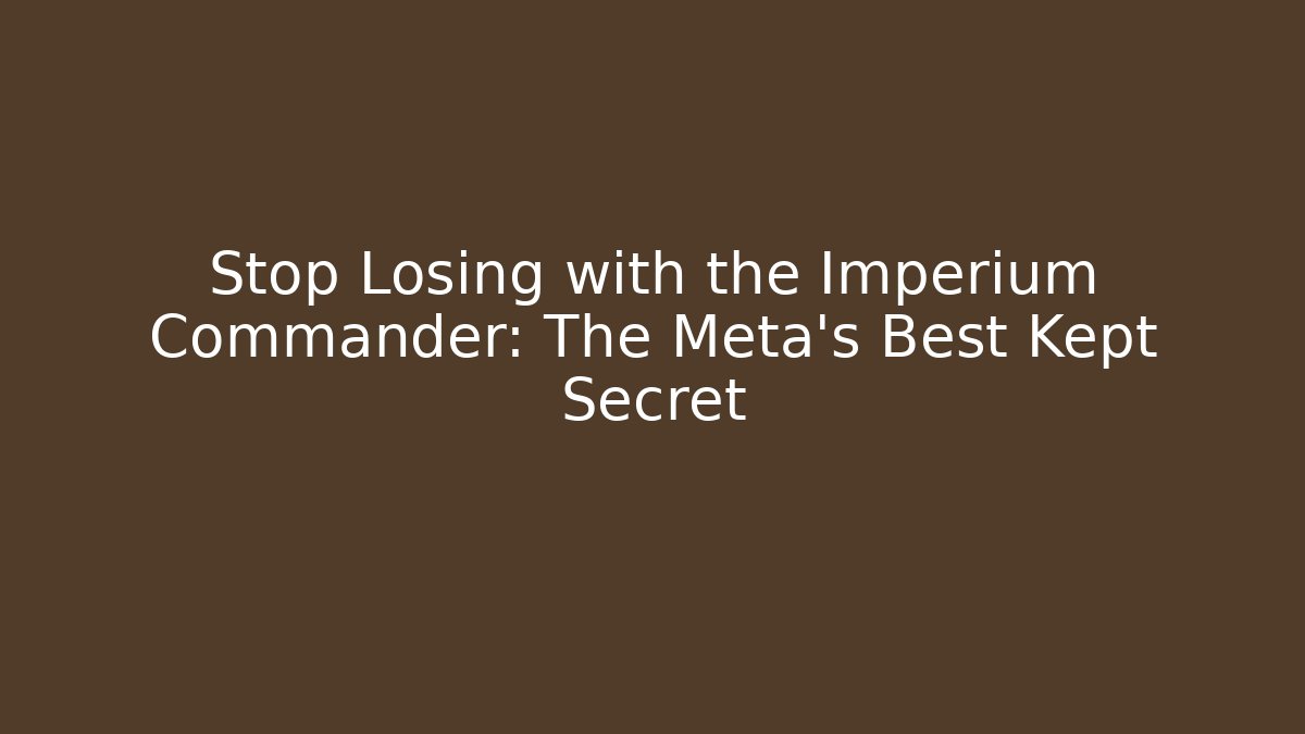 Stop Losing with the Imperium Commander: The Meta's Best Kept Secret