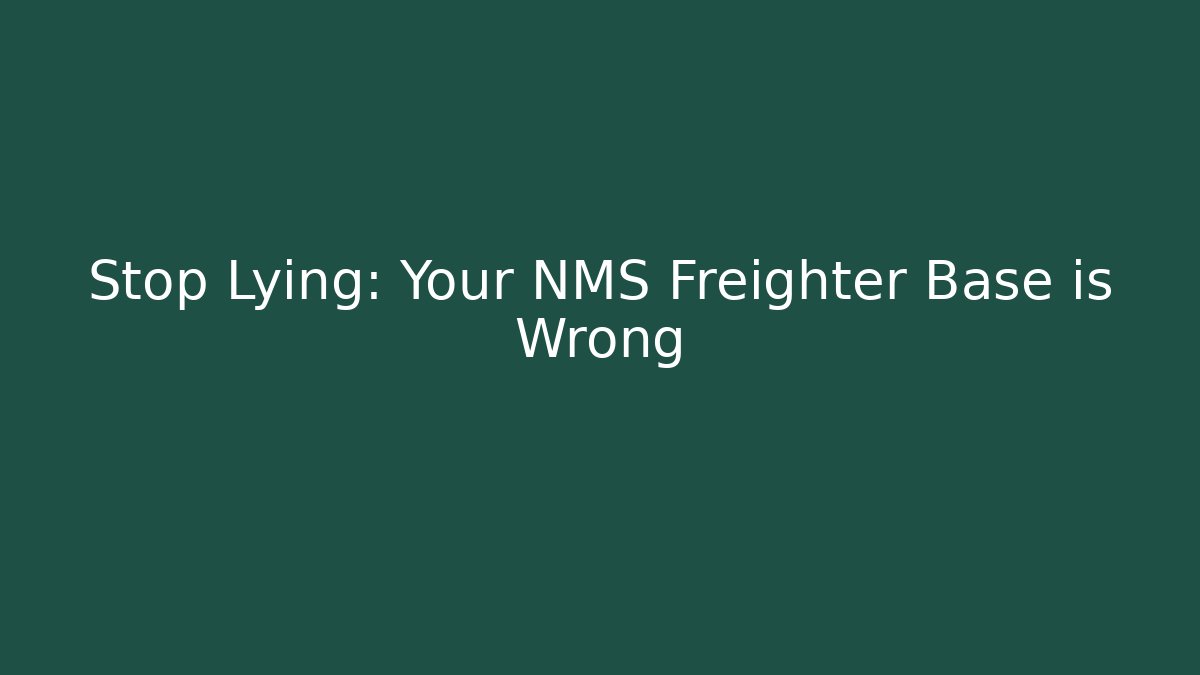 Stop Lying: Your NMS Freighter Base is Wrong